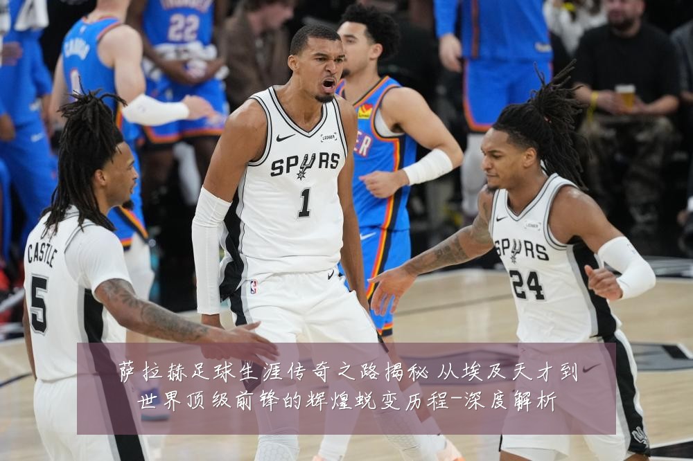 萨拉赫足球生涯传奇之路揭秘 从埃及天才到世界顶级前锋的辉煌蜕变历程-深度解析